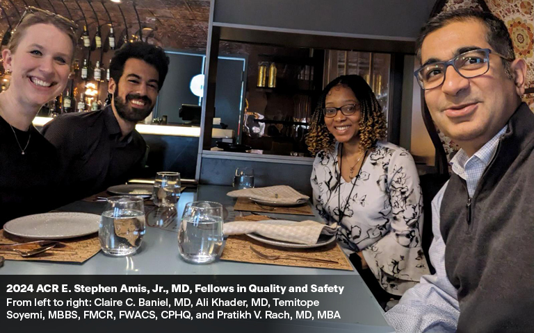 Photo: 2024 ACR E. Stephen Amis, Jr., MD, Fellows in Quality and Safety  From left to right: Claire C. Baniel, MD, Ali Khader, MD, Temitope Soyemi, MBBS, FMCR, FWACS, CPHQ, and Pratikh V. Rach, MD, MBA